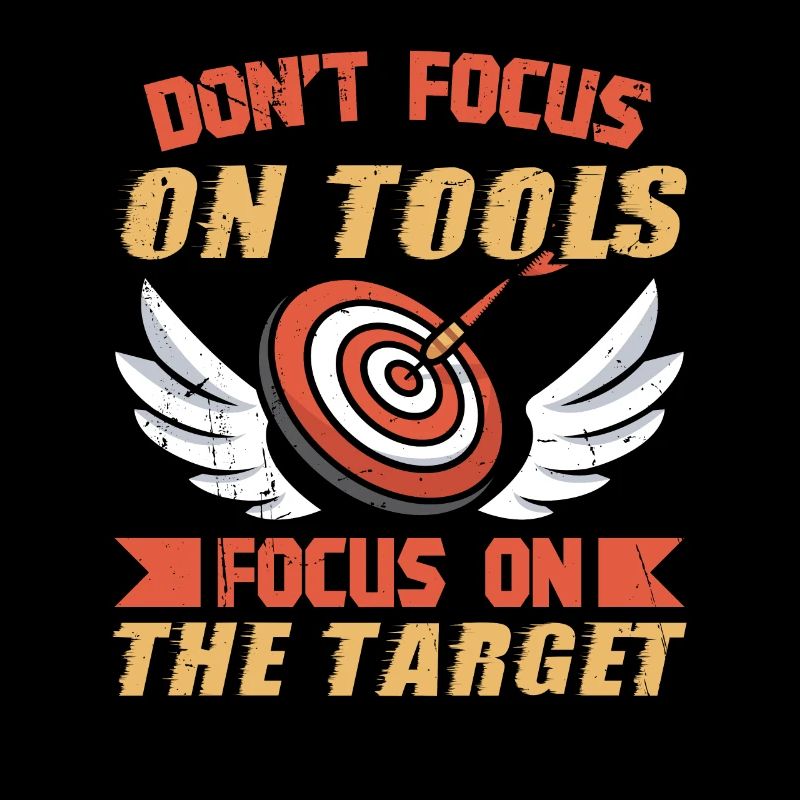 Don't focus on tools Focus on the target