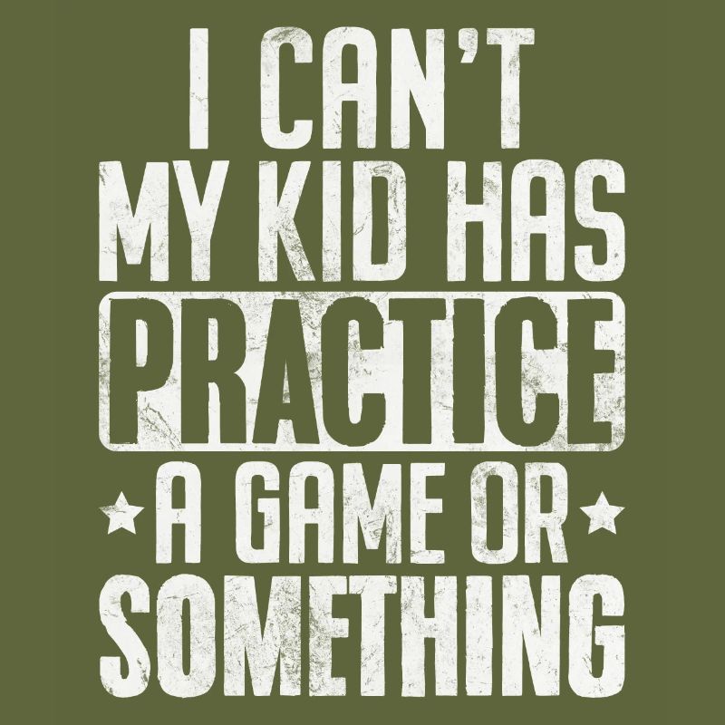 I Can't My Kid Has Practice A Game Or Something