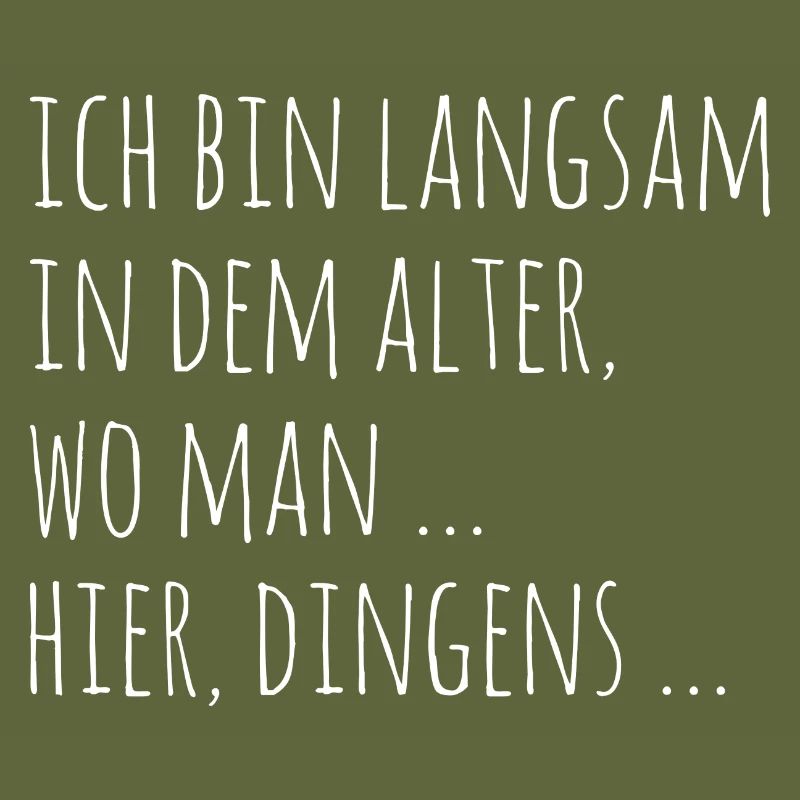 Ich bin langsam in dem Alter wo man hier dingens