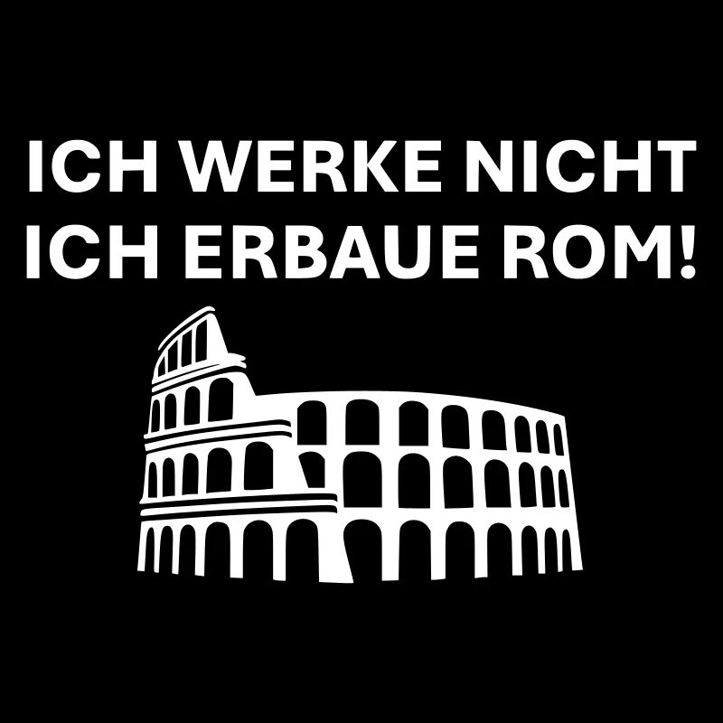 Ich werke nicht ich erbaue Rom