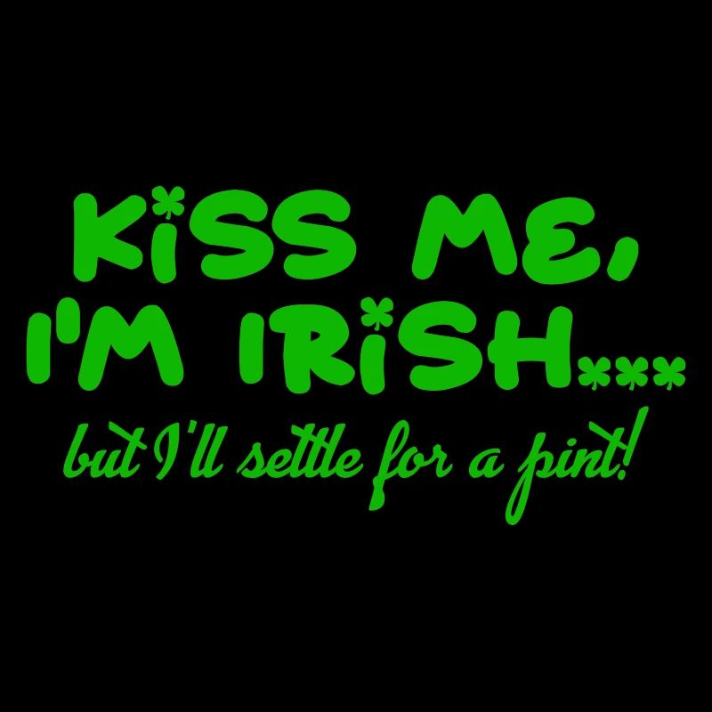 Kiss me I´m Irish but i will settle for a pint