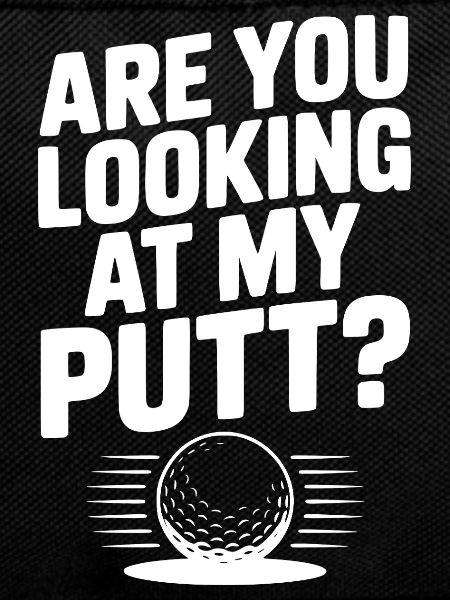 Are You Looking at My Putt