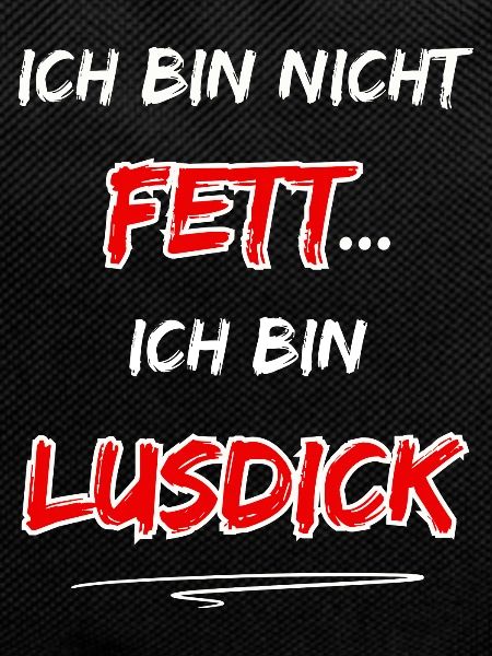 I'm not fat... I'm Lusdick