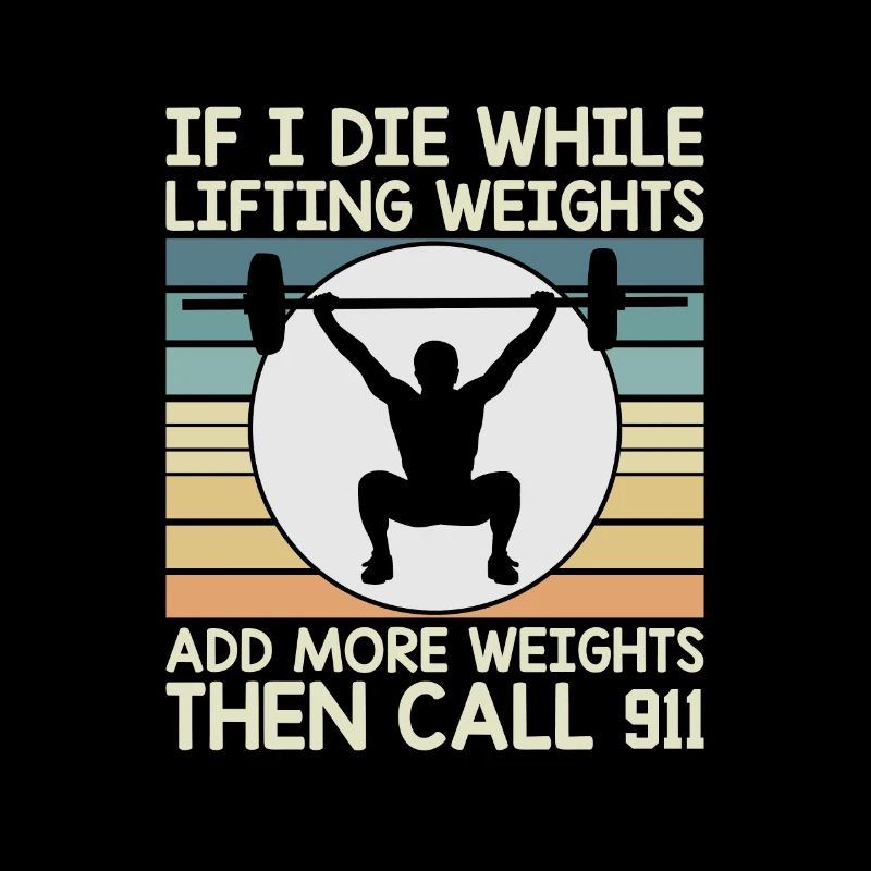 If I Die While Lifting Weights Add More Weights