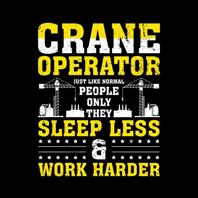 Crane Operator Work Harder Funny Heavy Equipment