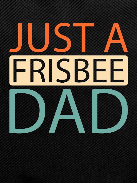 Frisbee Just A Frisbee Dad
