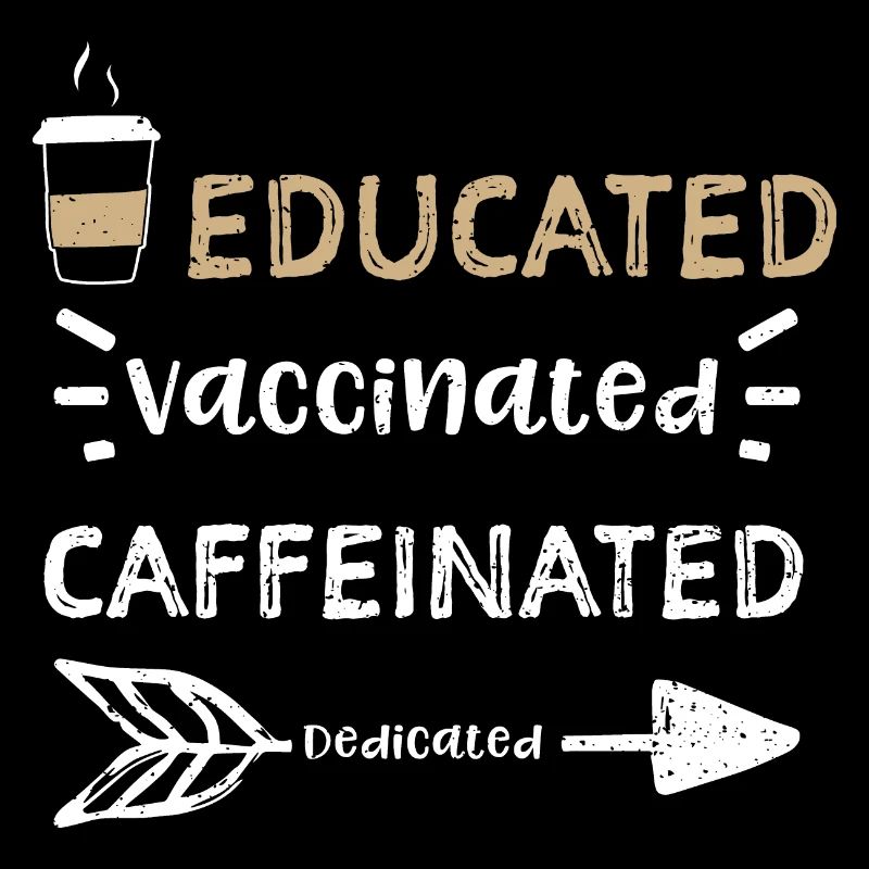 Educated Vaccinated Caffeinated...