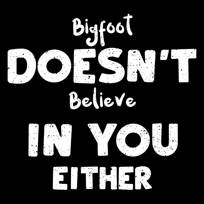 Bigfoot Doesn't Believe In You E...