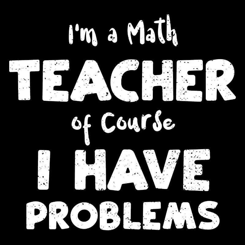 Je suis professeur de mathématiques bien sûr I H...