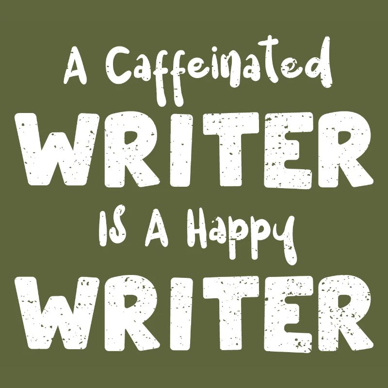 A Caffeinated Writer Is A Happy...