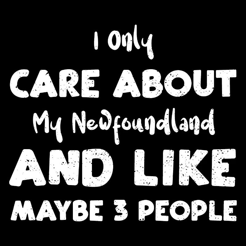 I Only Care About My Newfoundlan...