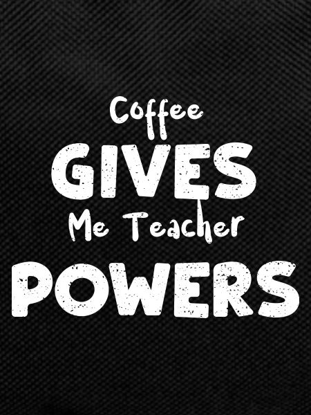 Coffee Gives Me Teacher Powers