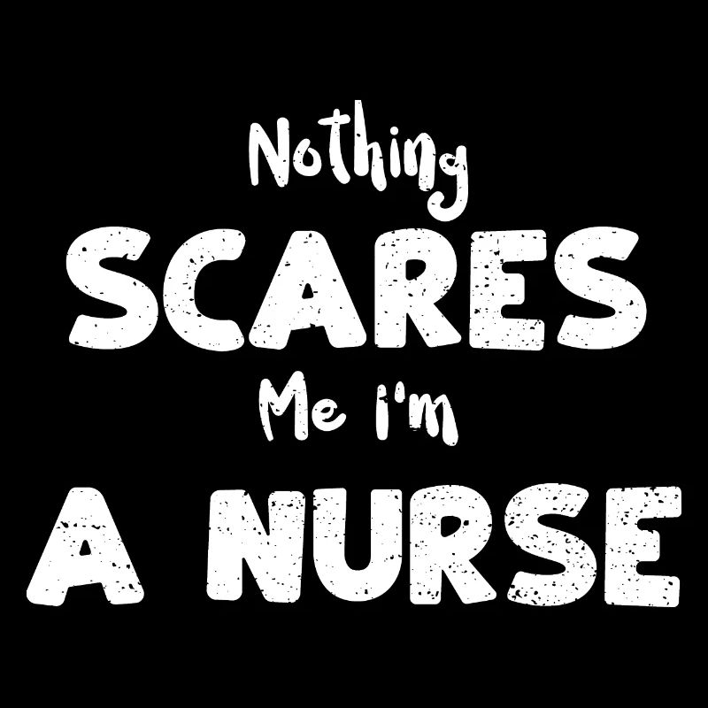 Nothing Scares Me I'm A Nurse