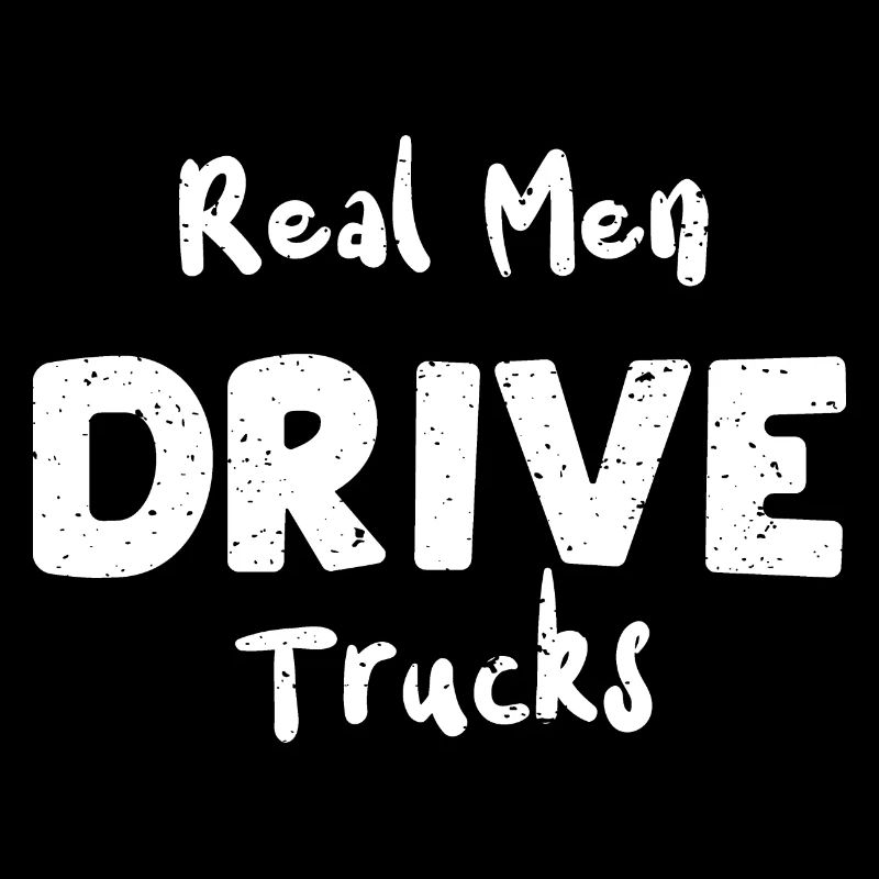 Real Men Drive Trucks