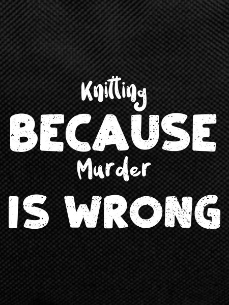 Knitting Because Murder Is Wrong