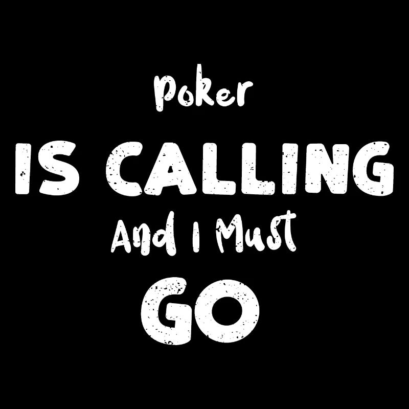 Poker Is Calling And I Must Go