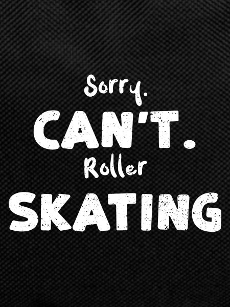 Sorry. Can't. Roller Skating