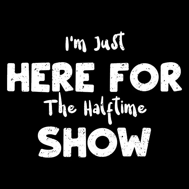 I'm Just Here For The Halftime Show