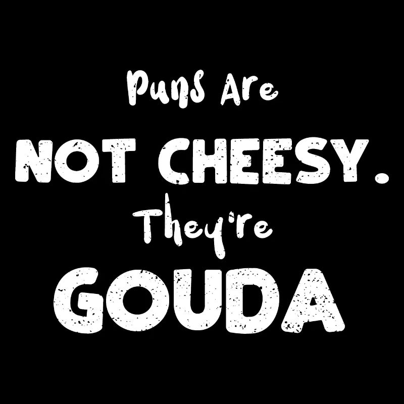 Puns Are Not Cheesy. They're Gouda