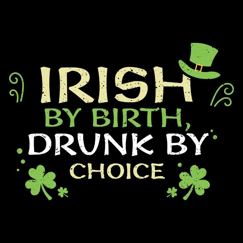 Irish by birth, drunk by choice