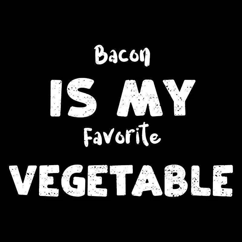 Le bacon est mon légume préféré