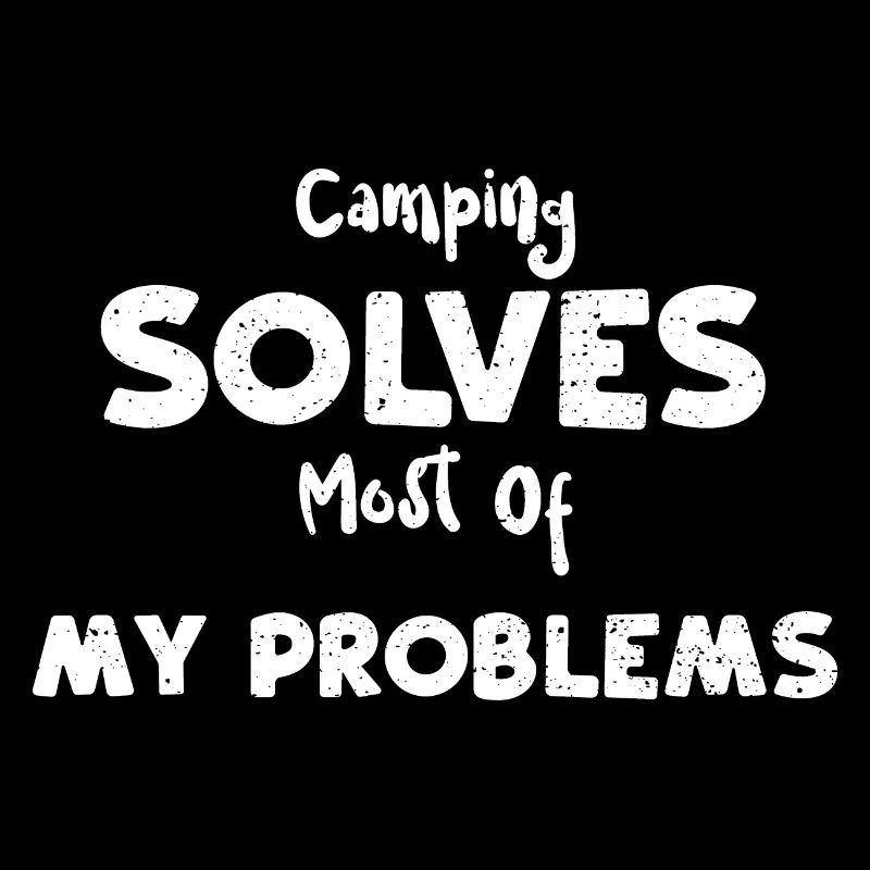 Camping Solves Most Of My Problems