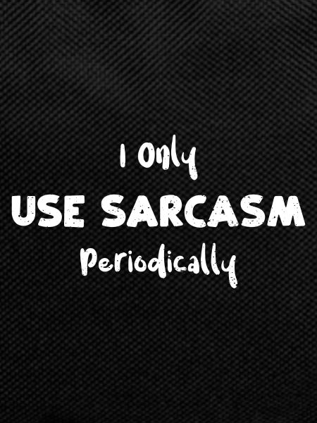 I Only Use Sarcasm Periodically