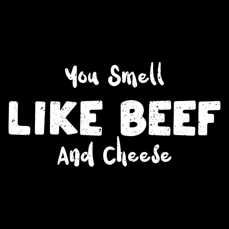 You Smell Like Beef And Cheese