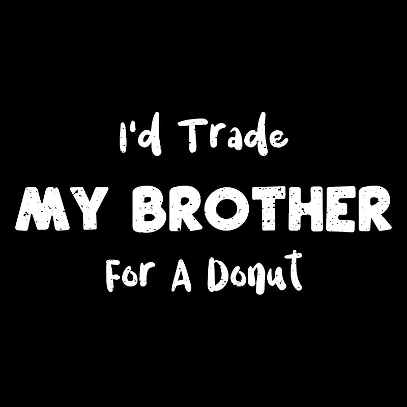 I'd Trade My Brother For A Donut