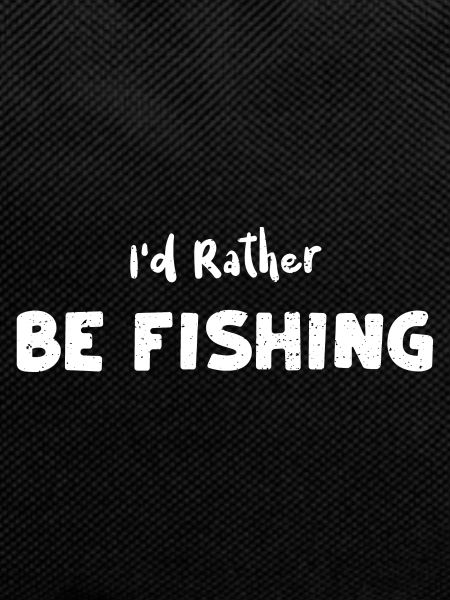 I'd Rather Be Fishing - Fishing
