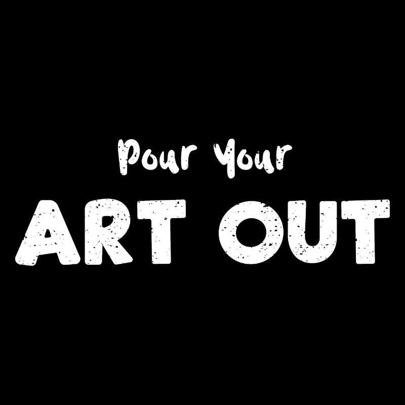 Pour Your Art Out - Art