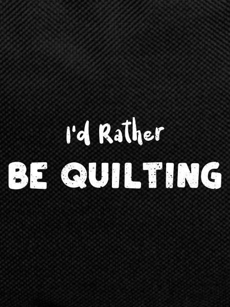 I'd Rather Be Quilting - Crafting