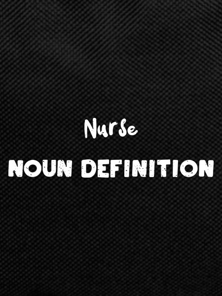 Nurse Noun Definition - Nurse