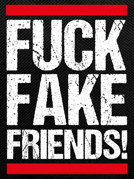 FUCK FAKE FRIENDS!