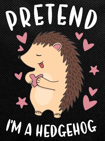 Hedgie Pretend I'm A Hedgehog