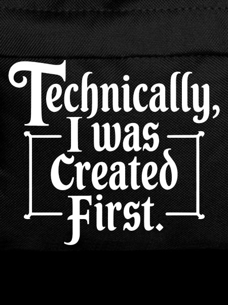 Technically I Was Created First
