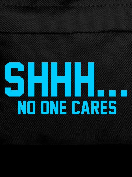 SHHH... No one cares