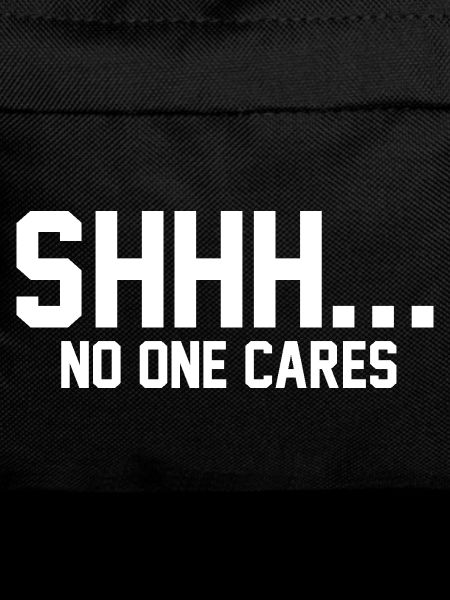 SHHH... No one cares