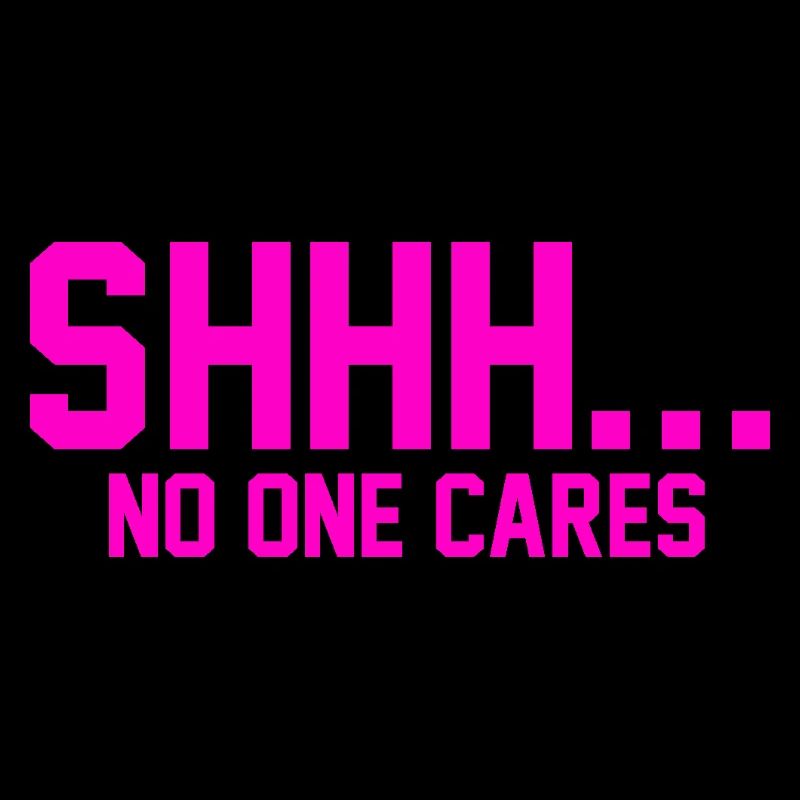SHHH... No one cares