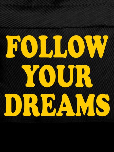 follow your dreams