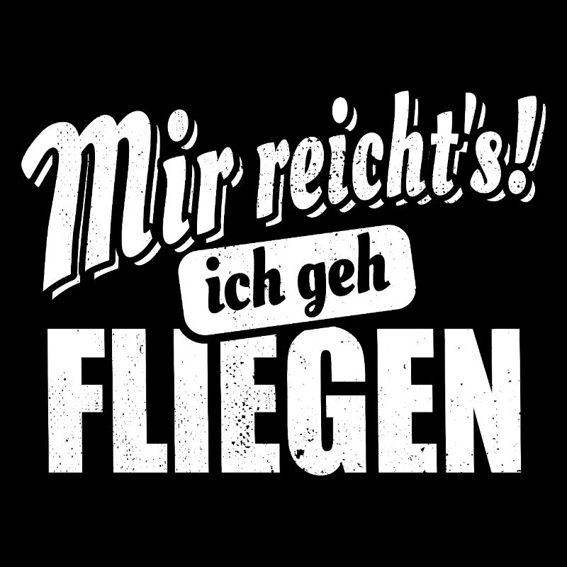 Mir reicht's ich geh fliegen - Spruch