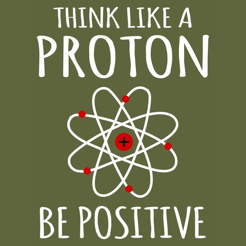 Positive thinking Proton Atom Physics Physicist Sayings