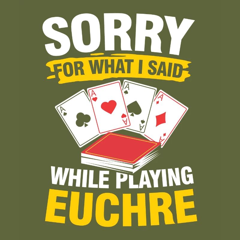 Sorry For What I Said While Playing Euchre