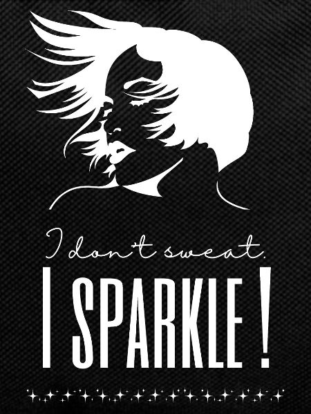 I don't sweat, I sparkle!