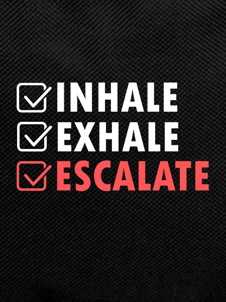 Inhale Exhale Escalate Funny saying