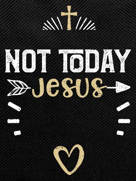 Not Today Jesus - Jesus