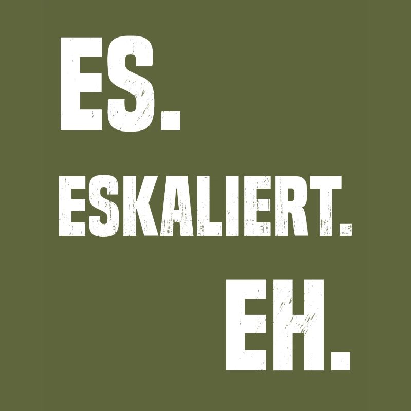 Es. Eskaliert. Eh.