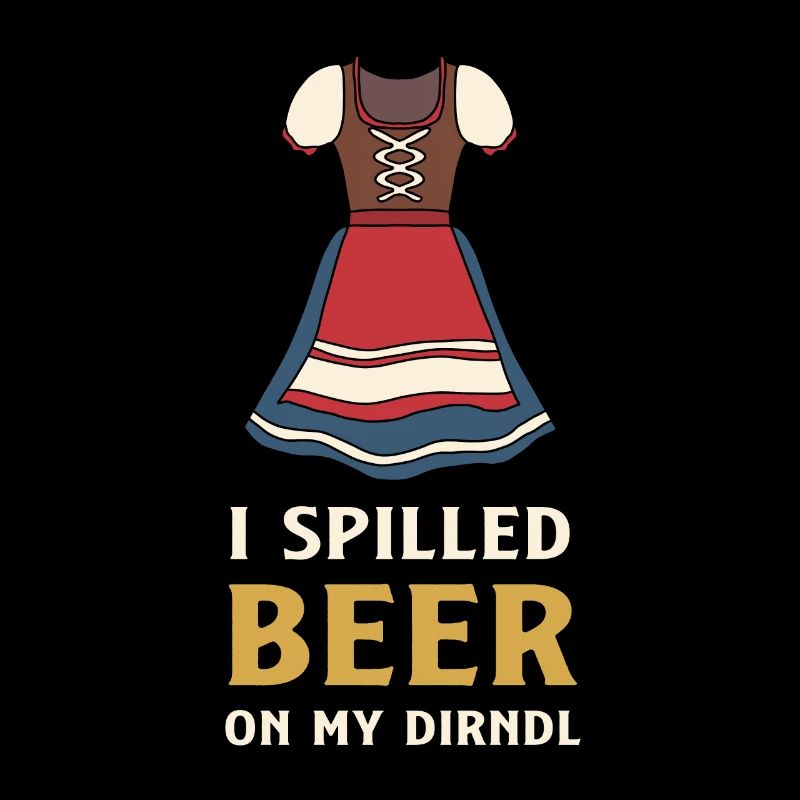 - spilled beer on my dirndl