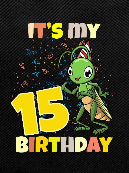 It's my 15th birthday grasshopper