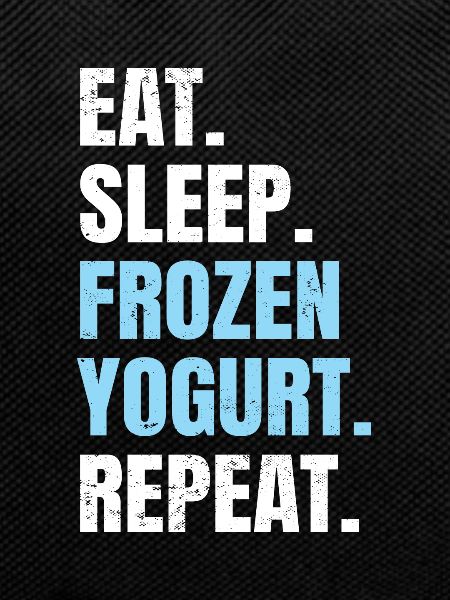 Eat Sleep Frozen Yogurt Repeat